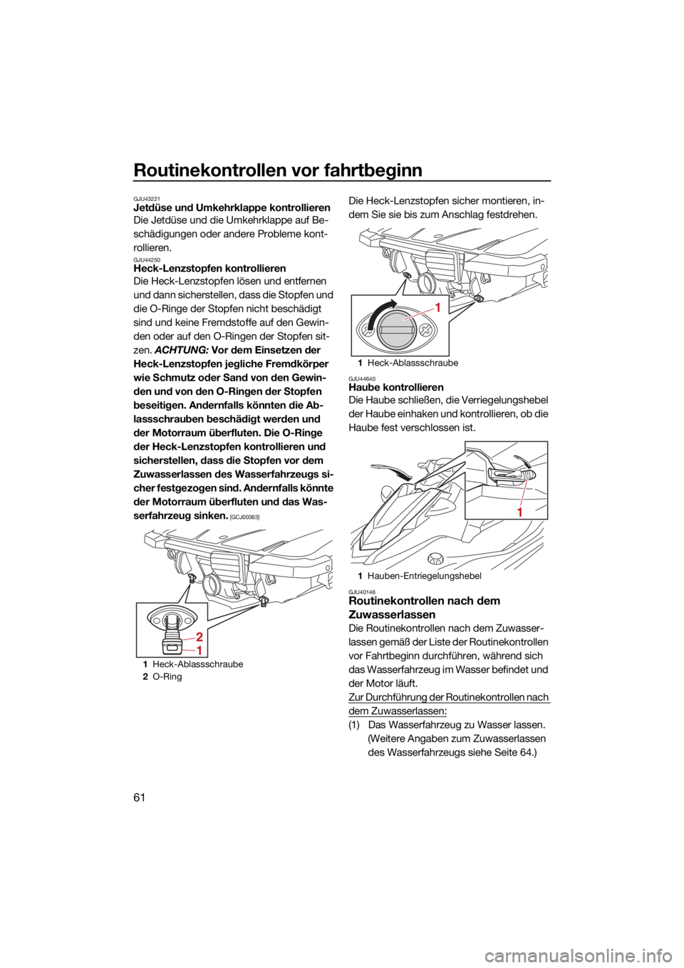 YAMAHA FJR1300 2021  Betriebsanleitungen (in German) Routinekontrollen vor fahrtbeginn
61
GJU43221Jetdüse und Umkehrklappe kontrollieren 
Die Jetdüse und die Umkehrklappe auf Be-
schädigungen oder andere Probleme kont-
rollieren.
GJU44250Heck-Lenzsto