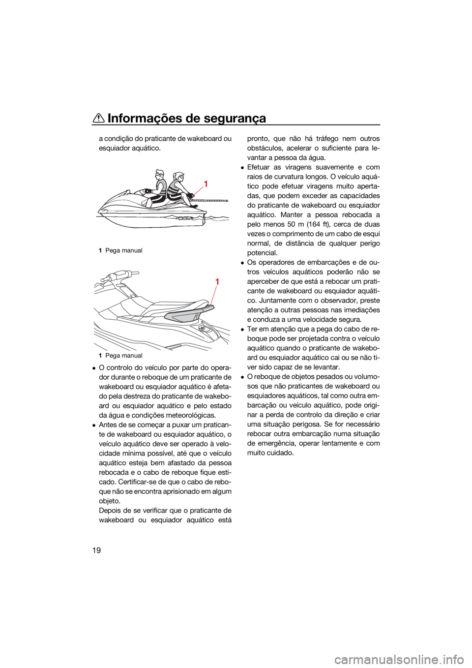 YAMAHA EXR 2021 Manual de utilização (in Portuguese) Informações de segurança
19
a condição do praticante de wakeboard ou
esquiador aquático.
O controlo do veículo por parte do opera-
dor durante o reboque de um praticante de
wakeboard ou esqu YAMAHA EXR 2021 Manual de utilização (in Portuguese) Informações de segurança
19
a condição do praticante de wakeboard ou
esquiador aquático.
O controlo do veículo por parte do opera-
dor durante o reboque de um praticante de
wakeboard ou esqu