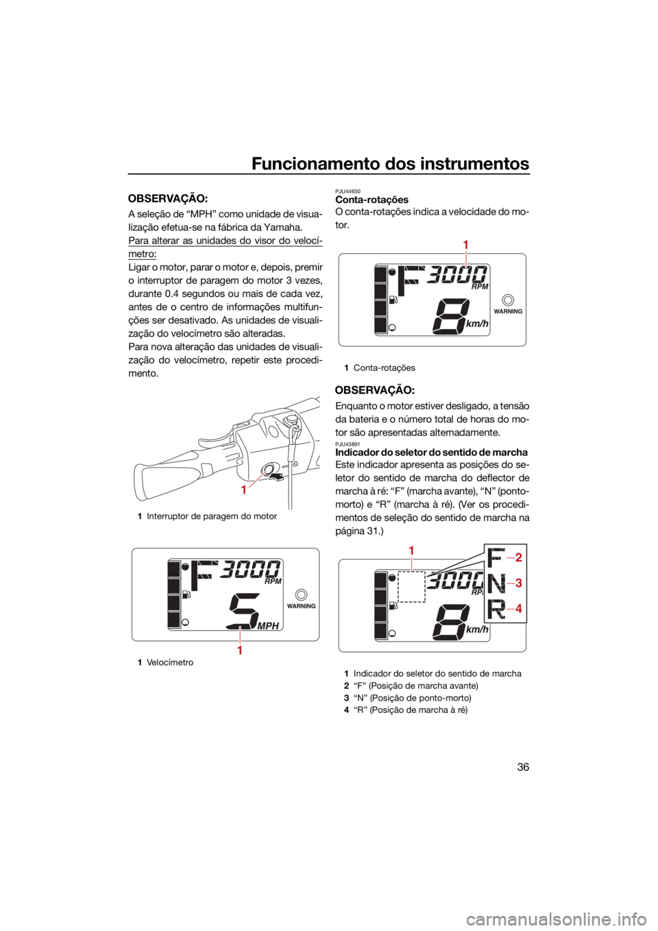 YAMAHA EXR 2021 Manual de utilização (in Portuguese) Funcionamento dos instrumentos
36
OBSERVAÇÃO:
A seleção de “MPH” como unidade de visua-
lização efetua-se na fábrica da Yamaha.
Para alterar as unidades do visor do velocí-
metro:
Ligar o YAMAHA EXR 2021 Manual de utilização (in Portuguese) Funcionamento dos instrumentos
36
OBSERVAÇÃO:
A seleção de “MPH” como unidade de visua-
lização efetua-se na fábrica da Yamaha.
Para alterar as unidades do visor do velocí-
metro:
Ligar o