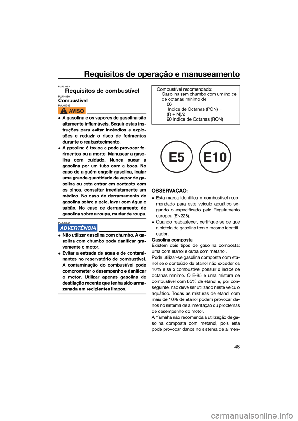 YAMAHA EXR 2021 Manual de utilização (in Portuguese) Requisitos de operação e manuseamento
46
PJU31823
Requisitos de combustívelPJU44880CombustívelPWJ00283
A gasolina e os vapores de gasolina são
altamente inflamáveis. Seguir estas ins-
truçõ YAMAHA EXR 2021 Manual de utilização (in Portuguese) Requisitos de operação e manuseamento
46
PJU31823
Requisitos de combustívelPJU44880CombustívelPWJ00283
A gasolina e os vapores de gasolina são
altamente inflamáveis. Seguir estas ins-
truçõ