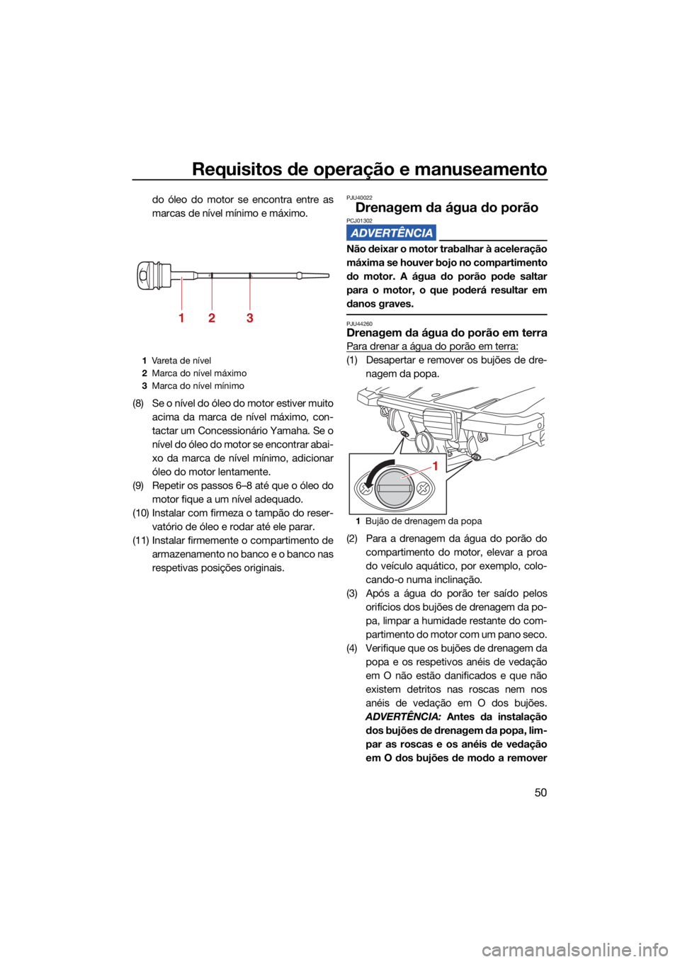 YAMAHA EXR 2021 Manual de utilização (in Portuguese) Requisitos de operação e manuseamento
50
do óleo do motor se encontra entre as
marcas de nível mínimo e máximo.
(8) Se o nível do óleo do motor estiver muito acima da marca de nível máximo, YAMAHA EXR 2021 Manual de utilização (in Portuguese) Requisitos de operação e manuseamento
50
do óleo do motor se encontra entre as
marcas de nível mínimo e máximo.
(8) Se o nível do óleo do motor estiver muito acima da marca de nível máximo,
