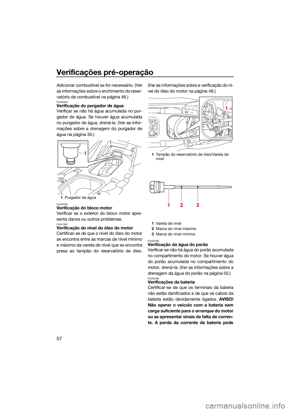 YAMAHA EXR 2021 Manual de utilização (in Portuguese) Verificações pré-operação
57
Adicionar combustível se for necessário. (Ver
as informações sobre o enchimento do reser-
vatório de combustível na página 46.)
PJU32424Verificação do purgad YAMAHA EXR 2021 Manual de utilização (in Portuguese) Verificações pré-operação
57
Adicionar combustível se for necessário. (Ver
as informações sobre o enchimento do reser-
vatório de combustível na página 46.)
PJU32424Verificação do purgad