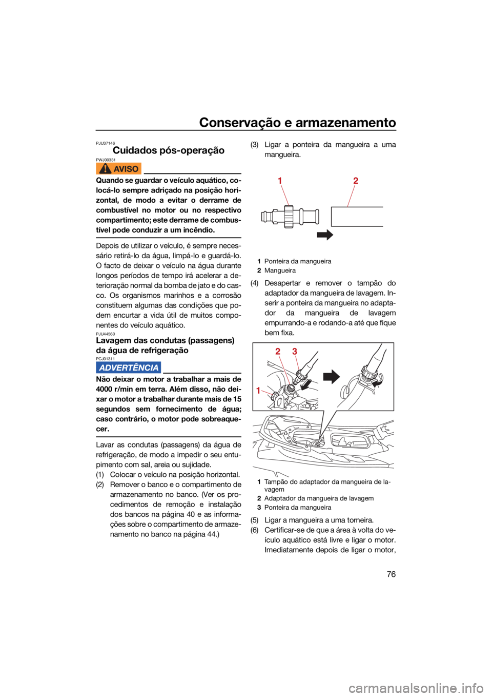 YAMAHA EXR 2021 Manual de utilização (in Portuguese) Conservação e armazenamento
76
PJU37146
Cuidados pós-operaçãoPWJ00331
Quando se guardar o veículo aquático, co-
locá-lo sempre adriçado na posição hori-
zontal, de modo a evitar o derrame d YAMAHA EXR 2021 Manual de utilização (in Portuguese) Conservação e armazenamento
76
PJU37146
Cuidados pós-operaçãoPWJ00331
Quando se guardar o veículo aquático, co-
locá-lo sempre adriçado na posição hori-
zontal, de modo a evitar o derrame d