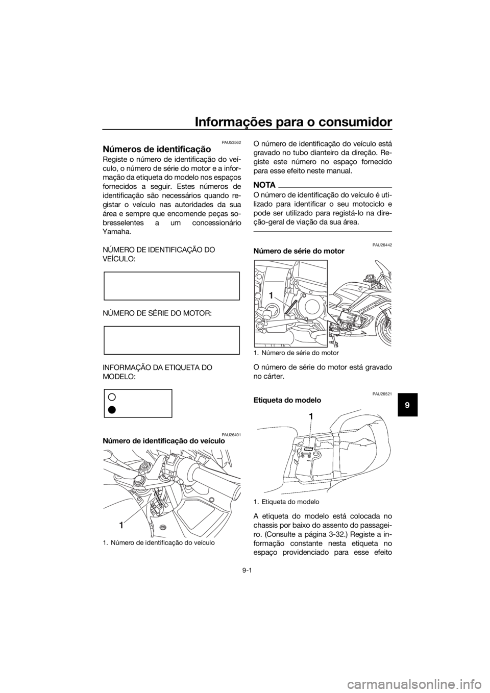 YAMAHA FJR1300A 2018  Manual de utilização (in Portuguese) Informações para o consumidor
9-1
9
PAU53562
Números  de i dentificação
Registe o número de identificação do veí-
culo, o número de série do motor e a infor-
mação da etiqueta do modelo n
