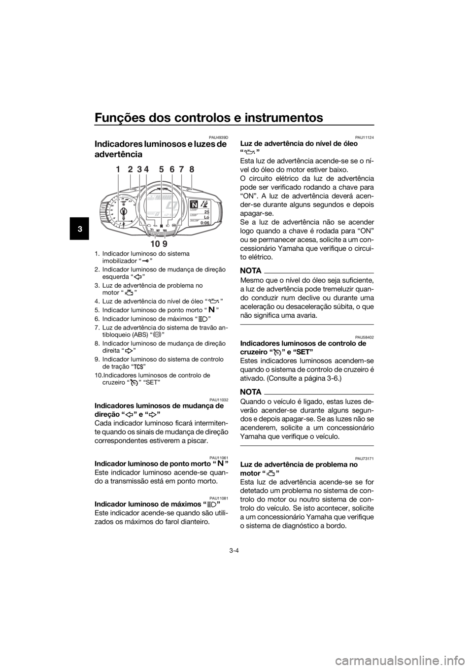 YAMAHA FJR1300A 2018  Manual de utilização (in Portuguese) Funções dos controlos e instrumentos
3-4
3
PAU4939D
In dica dores luminosos e luzes  de 
a d vertência
PAU11032In dica dores luminosos  de mu dança  de 
d ireção “ ” e “ ”
Cada indicador