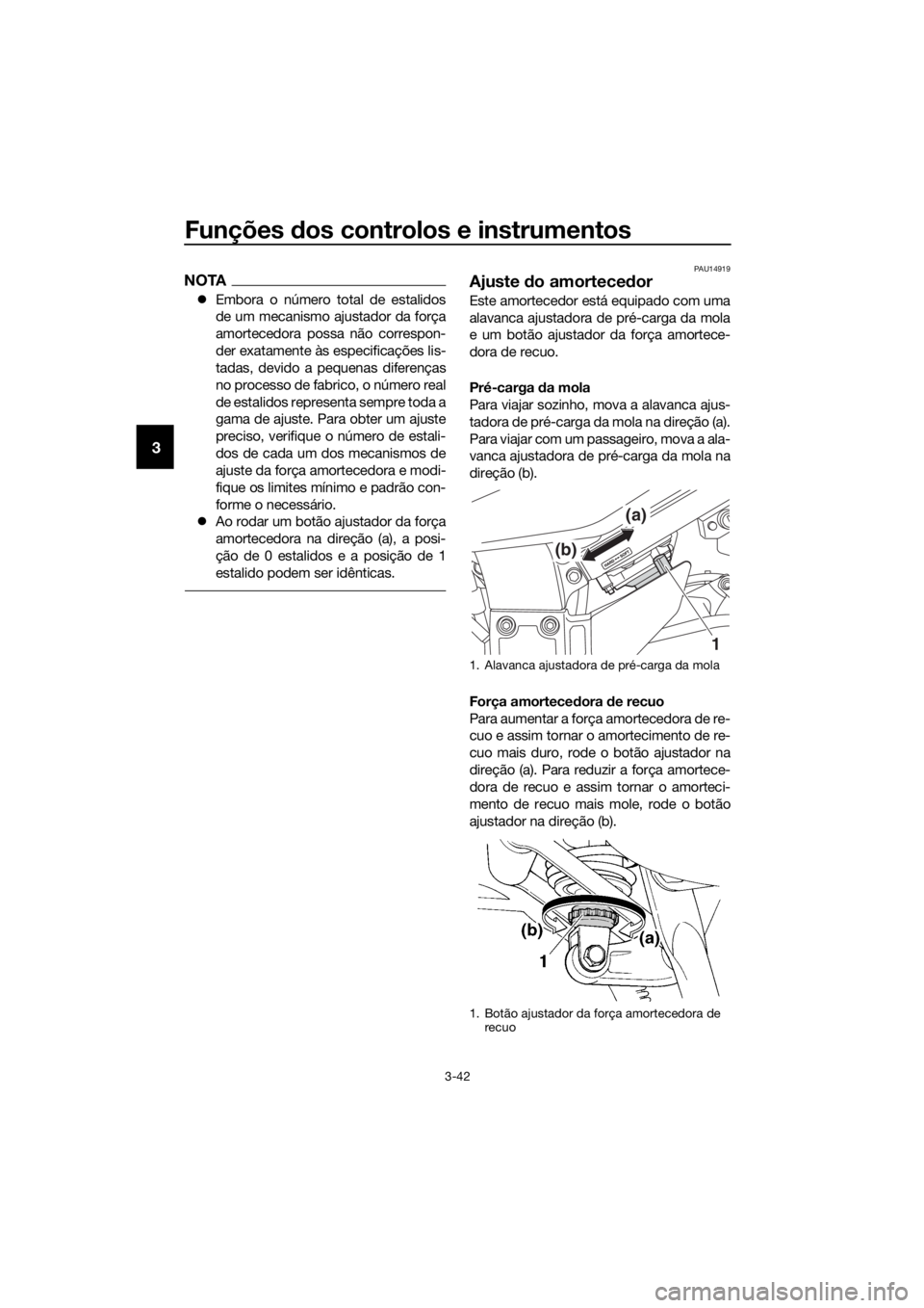 YAMAHA FJR1300A 2018  Manual de utilização (in Portuguese) Funções dos controlos e instrumentos
3-42
3
NOTA
 Embora o número total de estalidos
de um mecanismo ajustador da força
amortecedora possa não correspon-
der exatamente às especificações li