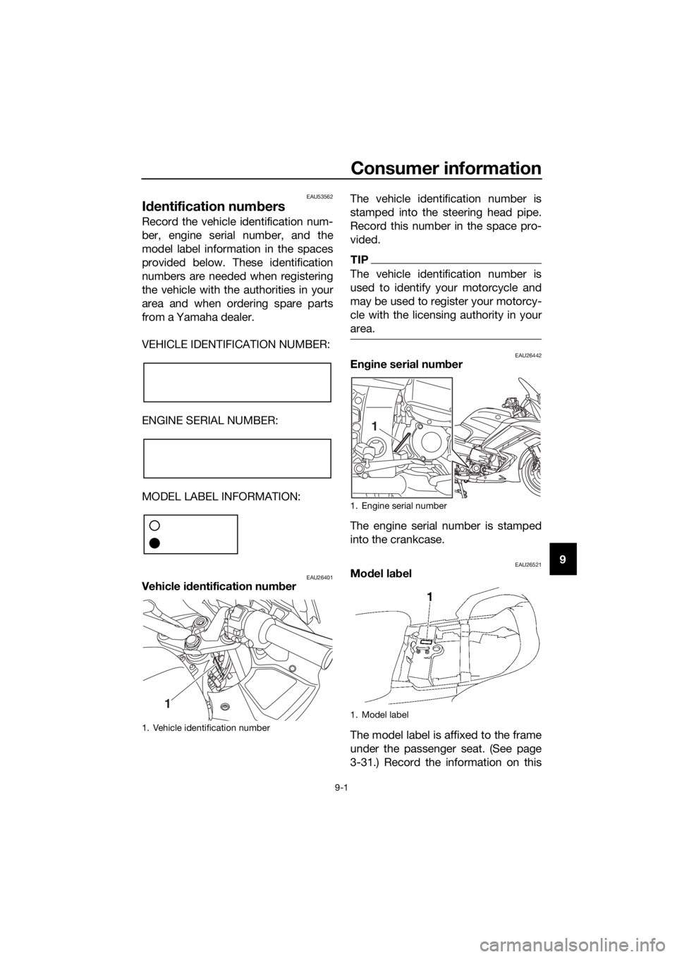 YAMAHA FJR1300A 2016 Owners Manual Consumer information
9-1
9
EAU53562
Id entification num bers
Record the vehicle identification num-
ber, engine serial number, and the
model label information in the spaces
provided below. These ident YAMAHA FJR1300A 2016 Owners Manual Consumer information
9-1
9
EAU53562
Id entification num bers
Record the vehicle identification num-
ber, engine serial number, and the
model label information in the spaces
provided below. These ident
