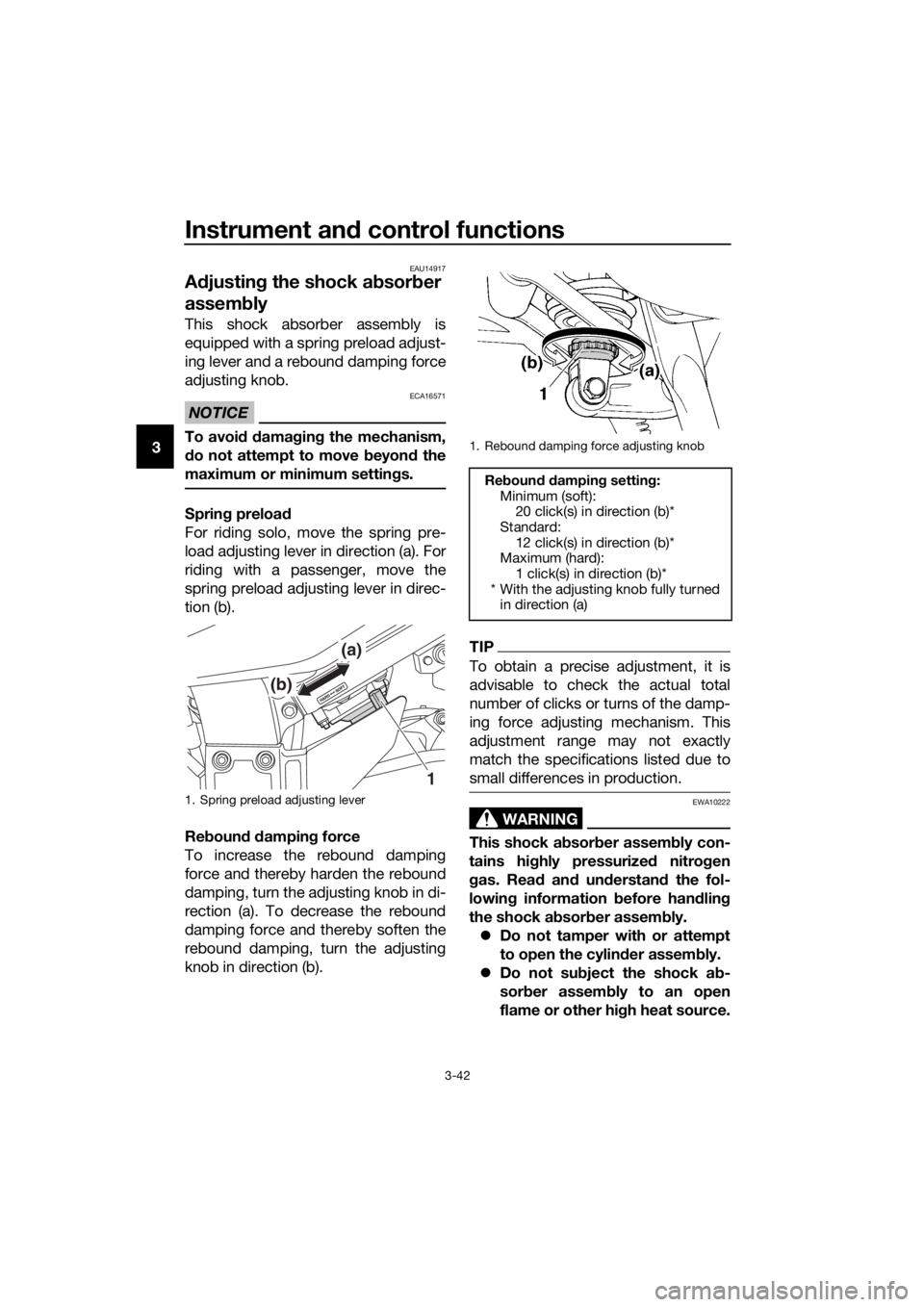 YAMAHA FJR1300A 2016 Owners Manual Instrument and control functions
3-42
3
EAU14917
A djustin g the shock a bsorb er
assemb ly
This shock absorber assembly is
equipped with a spring preload adjust-
ing lever and a rebound damping forc YAMAHA FJR1300A 2016 Owners Manual Instrument and control functions
3-42
3
EAU14917
A djustin g the shock a bsorb er
assemb ly
This shock absorber assembly is
equipped with a spring preload adjust-
ing lever and a rebound damping forc