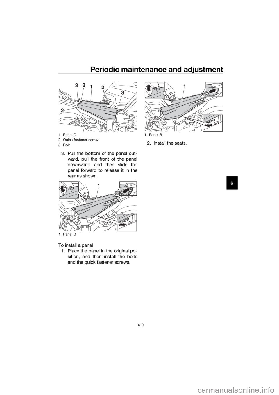 YAMAHA FJR1300A 2016  Owners Manual Periodic maintenance an d a djustment
6-9
6
3. Pull the bottom of the panel out-
ward, pull the front of the panel
downward, and then slide the
panel forward to release it in the
rear as shown.
To ins