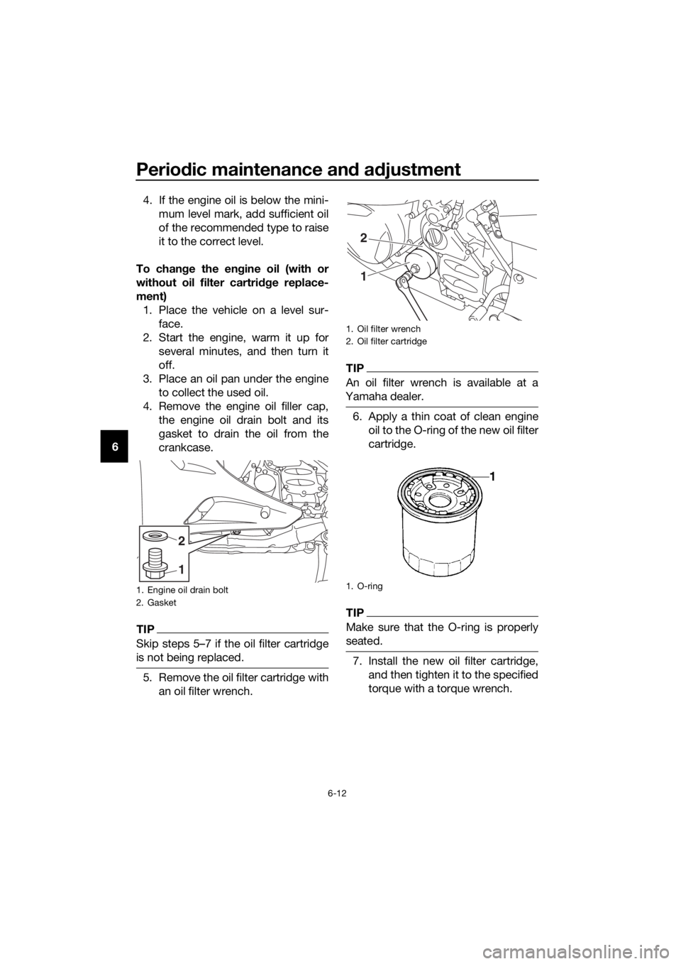 YAMAHA FJR1300A 2016 Owners Manual Periodic maintenance an d a djustment
6-12
6 4. If the engine oil is below the mini-
mum level mark, add sufficient oil
of the recommended type to raise
it to the correct level.
To chan ge the en gine YAMAHA FJR1300A 2016 Owners Manual Periodic maintenance an d a djustment
6-12
6 4. If the engine oil is below the mini-
mum level mark, add sufficient oil
of the recommended type to raise
it to the correct level.
To chan ge the en gine