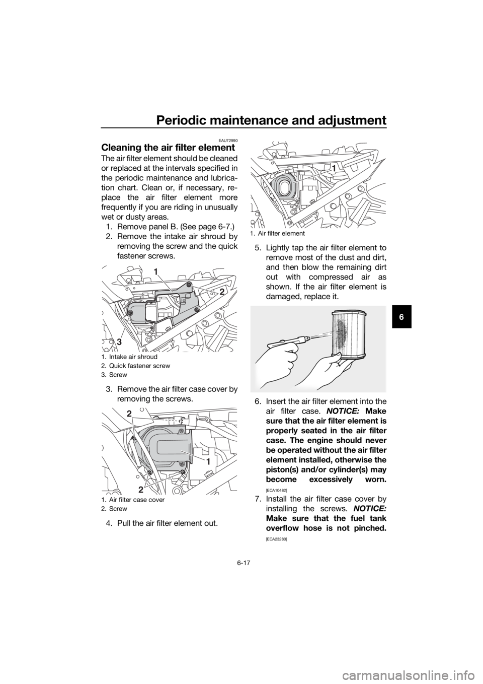 YAMAHA FJR1300A 2016 Owners Manual Periodic maintenance an d a djustment
6-17
6
EAU72990
Cleanin g the air filter element
The air filter element should be cleaned
or replaced at the intervals specified in
the periodic maintenance and l YAMAHA FJR1300A 2016 Owners Manual Periodic maintenance an d a djustment
6-17
6
EAU72990
Cleanin g the air filter element
The air filter element should be cleaned
or replaced at the intervals specified in
the periodic maintenance and l