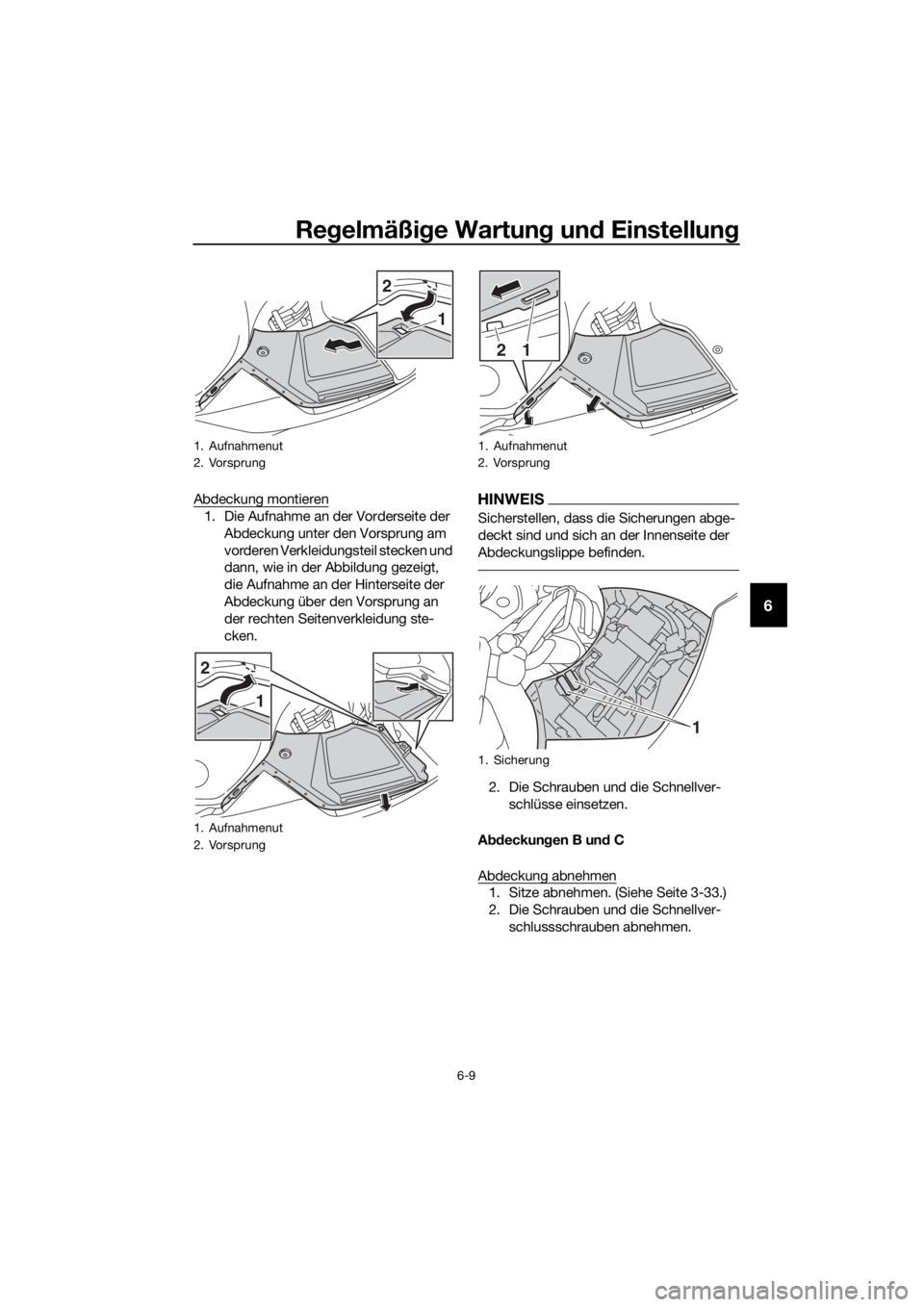 YAMAHA FJR1300A 2016  Betriebsanleitungen (in German) Regelmäßi ge Wartun g un d Einstellun g
6-9
6
Abdeckung montieren
1. Die Aufnahme an der Vorderseite der 
Abdeckung unter den Vorsprung am 
vorderen Verkleidungsteil stecken und 
dann, wie in der Ab