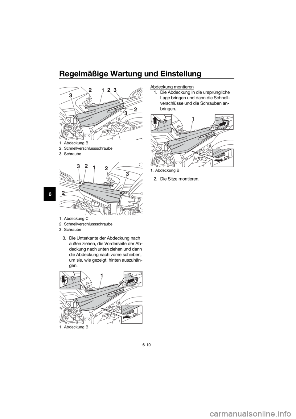 YAMAHA FJR1300A 2016  Betriebsanleitungen (in German) Regelmäßi ge Wartun g un d Einstellun g
6-10
6
3. Die Unterkante der Abdeckung nach 
außen ziehen, die Vorderseite der Ab-
deckung nach unten ziehen und dann 
die Abdeckung nach vorne schieben, 
um
