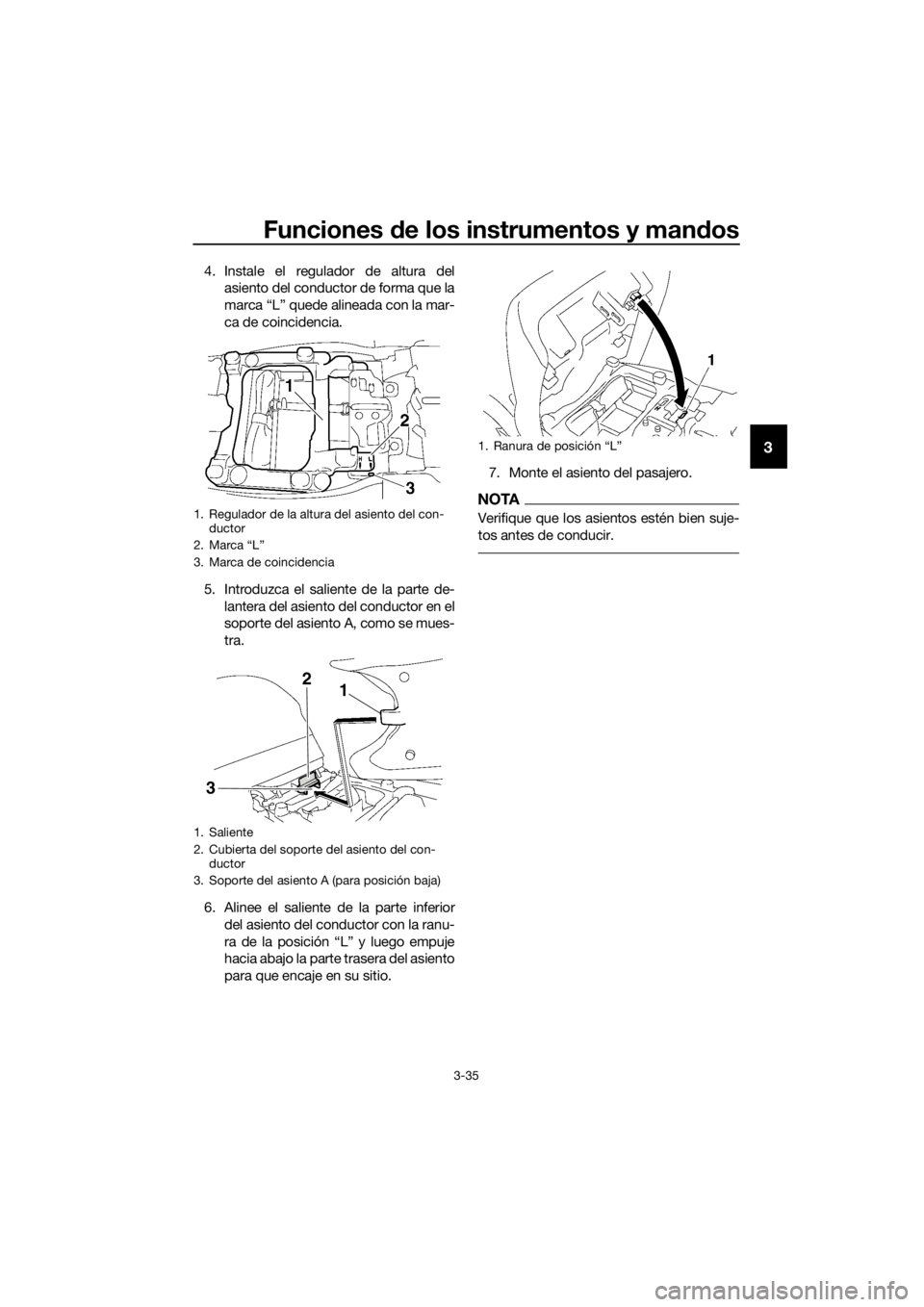 YAMAHA FJR1300A 2016  Manuale de Empleo (in Spanish) Funciones de los instrumentos y man dos
3-35
3
4. Instale el regulador de altura del
asiento del conductor de forma que la
marca “L” quede alineada con la mar-
ca de coincidencia.
5. Introduzca el