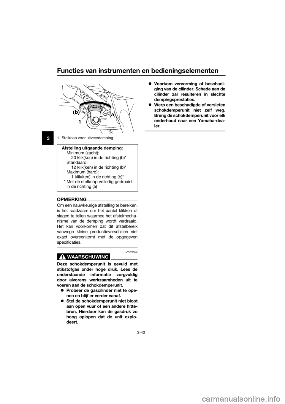 YAMAHA FJR1300A 2016  Instructieboekje (in Dutch) Functies van instrumenten en bed iening selementen
3-42
3
OPMERKING
Om een nauwkeurige afstelling te bereiken,
is het raadzaam om het aantal klikken of
slagen te tellen waarmee het afstelmecha-
nisme 