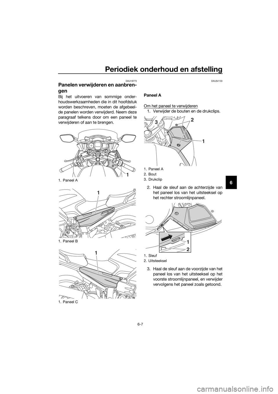 YAMAHA FJR1300A 2016  Instructieboekje (in Dutch) Periodiek on derhou d en afstellin g
6-7
6
DAU18773
Panelen verwij deren en aan bren-
g en
Bij het uitvoeren van sommige onder-
houdswerkzaamheden die in dit hoofdstuk
worden beschreven, moeten de afg