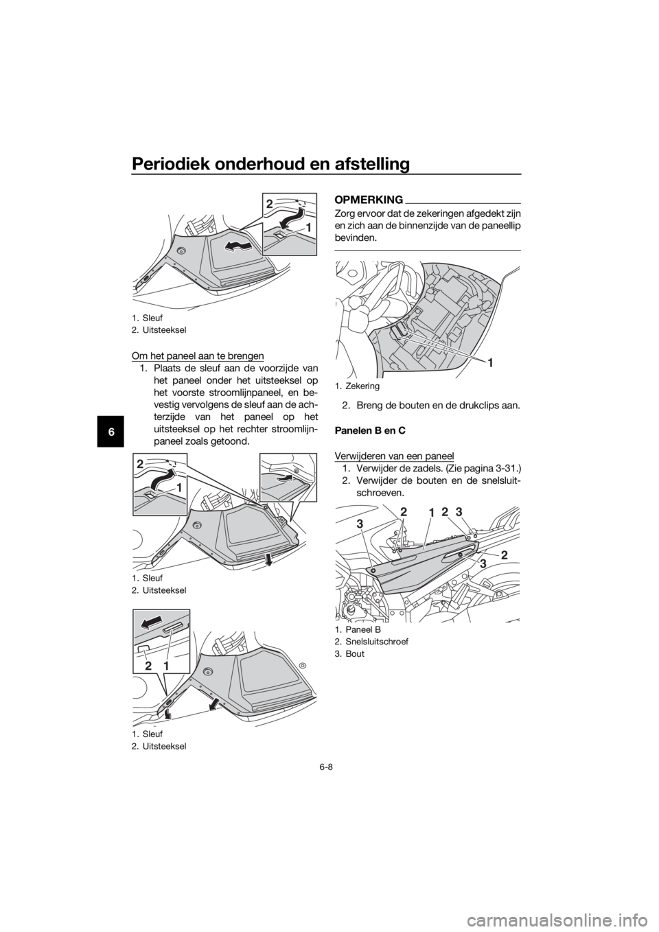 YAMAHA FJR1300A 2016  Instructieboekje (in Dutch) Periodiek on derhou d en afstelling
6-8
6
Om het paneel aan te brengen
1. Plaats de sleuf aan de voorzijde van
het paneel onder het uitsteeksel op
het voorste stroomlijnpaneel, en be-
vestig vervolgen
