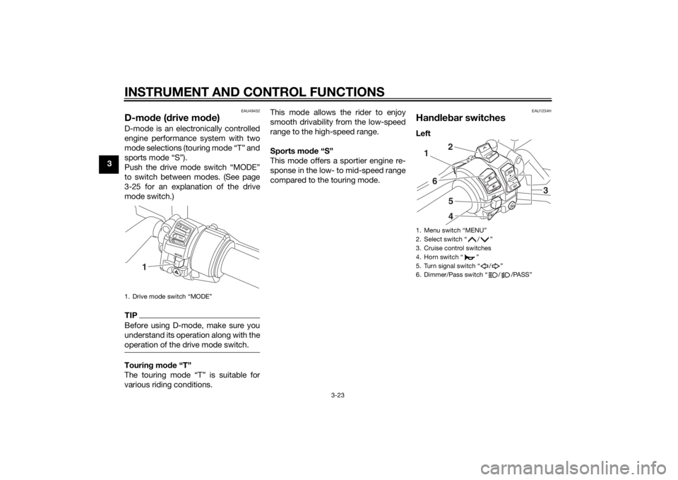 YAMAHA FJR1300A 2015  Owners Manual INSTRUMENT AND CONTROL FUNCTIONS
3-23
3
EAU49432
D-mode ( drive mo de)D-mode is an electronically controlled
engine performance system with two
mode selections (touring mode “T” and
sports mode 