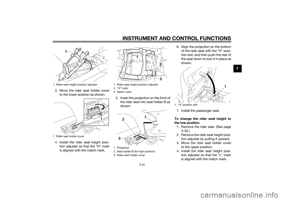 YAMAHA FJR1300A 2015  Owners Manual INSTRUMENT AND CONTROL FUNCTIONS
3-34
3
3. Move the rider seat holder cover to the lower position as shown.
4. Install the rider seat height posi- tion adjuster so that the “H” mark
is aligned wit