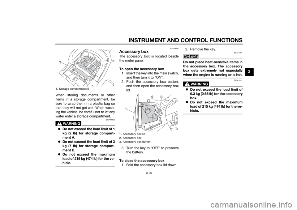YAMAHA FJR1300A 2015  Owners Manual INSTRUMENT AND CONTROL FUNCTIONS
3-36
3
When storing documents or other
items in a storage compartment, be
sure to wrap them in a plastic bag so
that they will not get wet. When wash-
ing the vehicle,