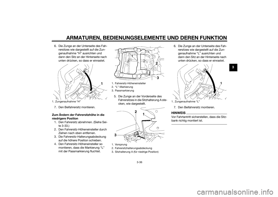 YAMAHA FJR1300A 2015  Betriebsanleitungen (in German) ARMATUREN, BEDIENUNGSELEMENTE UND DEREN FUNKTION
3-36
3
6. Die Zunge an der Unterseite des Fah-
rersitzes wie dargestellt auf die Zun-
genaufnahme “H” ausrichten und 
dann den Sitz an der Hinterse