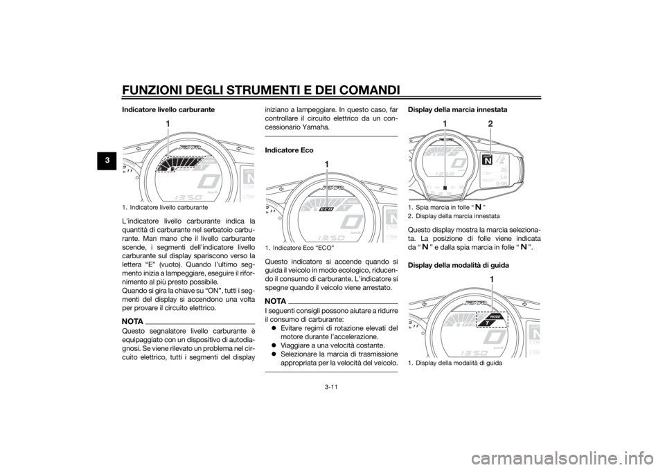 YAMAHA FJR1300A 2015 Manuale duso (in Italian) FUNZIONI DEGLI STRUMENTI E DEI COMANDI
3-11
3
Indicatore livello carburante
L’indicatore livello carburante indica la
quantità di carburante nel serbatoio carbu-
rante. Man mano che il livello carb YAMAHA FJR1300A 2015 Manuale duso (in Italian) FUNZIONI DEGLI STRUMENTI E DEI COMANDI
3-11
3
Indicatore livello carburante
L’indicatore livello carburante indica la
quantità di carburante nel serbatoio carbu-
rante. Man mano che il livello carb