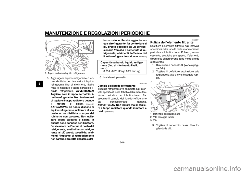 YAMAHA FJR1300A 2015 Manuale duso (in Italian) MANUTENZIONE E REGOLAZIONI PERIODICHE
6-18
6
5. Aggiungere liquido refrigerante o ac-qua distillata per fare salire il liquido
refrigerante fino al riferimento livello
max. e installare il tappo serba YAMAHA FJR1300A 2015 Manuale duso (in Italian) MANUTENZIONE E REGOLAZIONI PERIODICHE
6-18
6
5. Aggiungere liquido refrigerante o ac-qua distillata per fare salire il liquido
refrigerante fino al riferimento livello
max. e installare il tappo serba