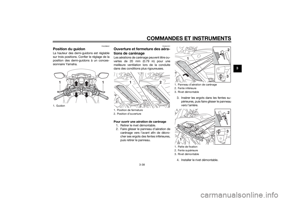 YAMAHA FJR1300A 2014  Notices Demploi (in French) COMMANDES ET INSTRUMENTS
3-38
3
FAU39642
Position du gui donLa hauteur des demi-guidons est réglable
sur trois positions. Confier le réglage de la
position des demi-guidons à un conces-
sionnaire Y