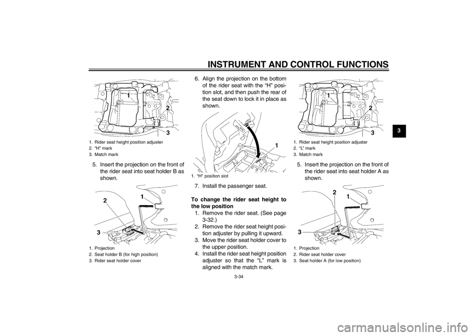 YAMAHA FJR1300A 2013 Owners Manual INSTRUMENT AND CONTROL FUNCTIONS
3-34
3
5. Insert the projection on the front of the rider seat into seat holder B as
shown. 6. Align the projection on the bottom
of the rider seat with the “H” po YAMAHA FJR1300A 2013 Owners Manual INSTRUMENT AND CONTROL FUNCTIONS
3-34
3
5. Insert the projection on the front of the rider seat into seat holder B as
shown. 6. Align the projection on the bottom
of the rider seat with the “H” po