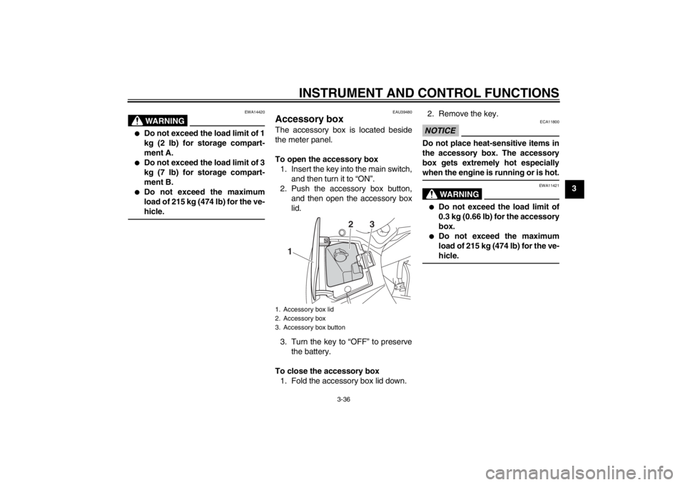 YAMAHA FJR1300A 2013  Owners Manual INSTRUMENT AND CONTROL FUNCTIONS
3-36
3
WARNING
EWA14420
●
Do not exceed the load limit of 1
kg (2 lb) for storage compart-
ment A.
●
Do not exceed the load limit of 3
kg (7 lb) for storage compar