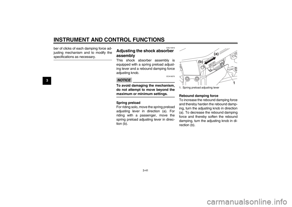 YAMAHA FJR1300A 2013  Owners Manual INSTRUMENT AND CONTROL FUNCTIONS
3-41
3ber of clicks of each damping force ad-
justing mechanism and to modify the
specifications as necessary.
EAU14916
Adjusting the shock absorber 
assembly This sho