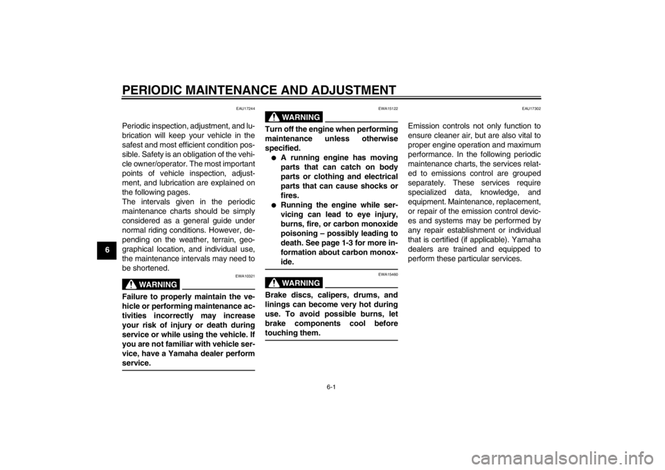 YAMAHA FJR1300A 2013  Owners Manual PERIODIC MAINTENANCE AND ADJUSTMENT
6-1
6
EAU17244
Periodic inspection, adjustment, and lu-
brication will keep your vehicle in the
safest and most efficient condition pos-
sible. Safety is an obligat