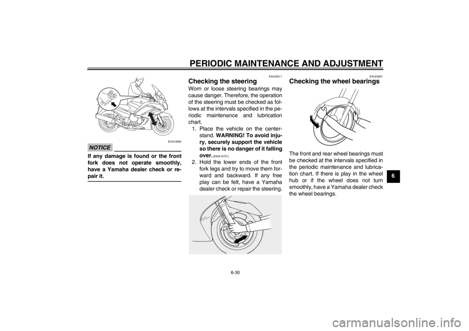 YAMAHA FJR1300A 2013  Owners Manual PERIODIC MAINTENANCE AND ADJUSTMENT
6-30
6
NOTICE
ECA10590
If any damage is found or the front
fork does not operate smoothly,
have a Yamaha dealer check or re-
pair it.
EAU45511
Checking the steering
