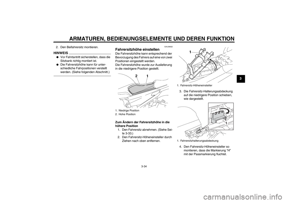 YAMAHA FJR1300A 2013 Betriebsanleitungen (in German) ARMATUREN, BEDIENUNGSELEMENTE UND DEREN FUNKTION
3-34
3
2. Den Beifahrersitz montieren.HINWEIS●
Vor Fahrtantritt sicherstellen, dass die
Sitzbank richtig montiert ist.
●
Die Fahrersitzhöhe kann YAMAHA FJR1300A 2013 Betriebsanleitungen (in German) ARMATUREN, BEDIENUNGSELEMENTE UND DEREN FUNKTION
3-34
3
2. Den Beifahrersitz montieren.HINWEIS●
Vor Fahrtantritt sicherstellen, dass die
Sitzbank richtig montiert ist.
●
Die Fahrersitzhöhe kann