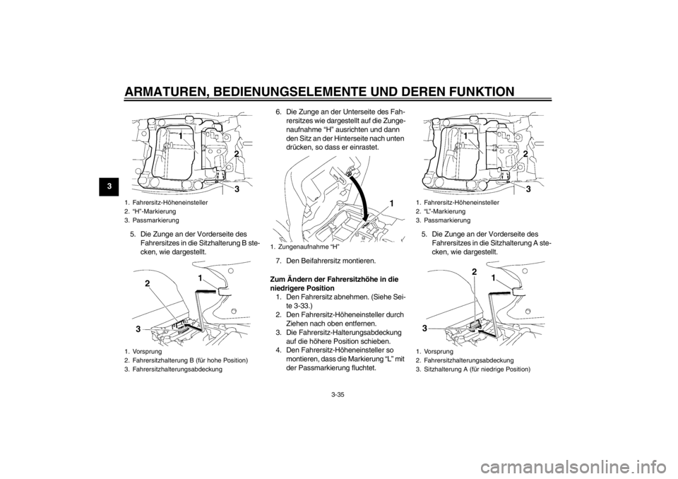 YAMAHA FJR1300A 2013 Betriebsanleitungen (in German) ARMATUREN, BEDIENUNGSELEMENTE UND DEREN FUNKTION
3-35
3
5. Die Zunge an der Vorderseite des Fahrersitzes in die Sitzhalterung B ste-
cken, wie dargestellt. 6. Die Zunge an der Unterseite des Fah-
rers YAMAHA FJR1300A 2013 Betriebsanleitungen (in German) ARMATUREN, BEDIENUNGSELEMENTE UND DEREN FUNKTION
3-35
3
5. Die Zunge an der Vorderseite des Fahrersitzes in die Sitzhalterung B ste-
cken, wie dargestellt. 6. Die Zunge an der Unterseite des Fah-
rers