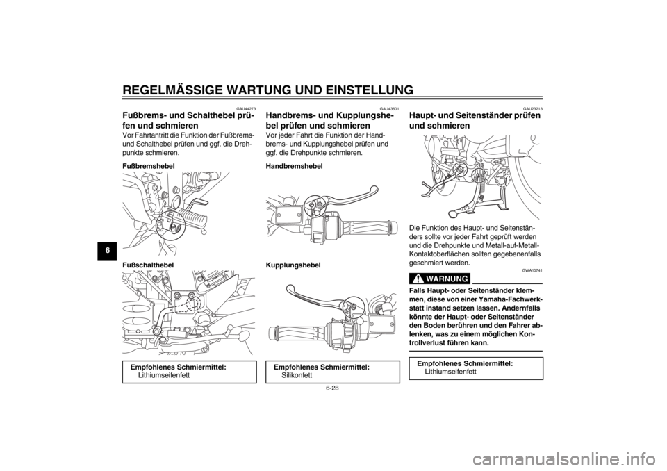 YAMAHA FJR1300A 2013 Betriebsanleitungen (in German) REGELMÄSSIGE WARTUNG UND EINSTELLUNG
6-28
6
GAU44273
Fußbrems- und Schalthebel prü-
fen und schmieren Vor Fahrtantritt die Funktion der Fußbrems-
und Schalthebel prüfen und ggf. die Dreh-
punkte YAMAHA FJR1300A 2013 Betriebsanleitungen (in German) REGELMÄSSIGE WARTUNG UND EINSTELLUNG
6-28
6
GAU44273
Fußbrems- und Schalthebel prü-
fen und schmieren Vor Fahrtantritt die Funktion der Fußbrems-
und Schalthebel prüfen und ggf. die Dreh-
punkte