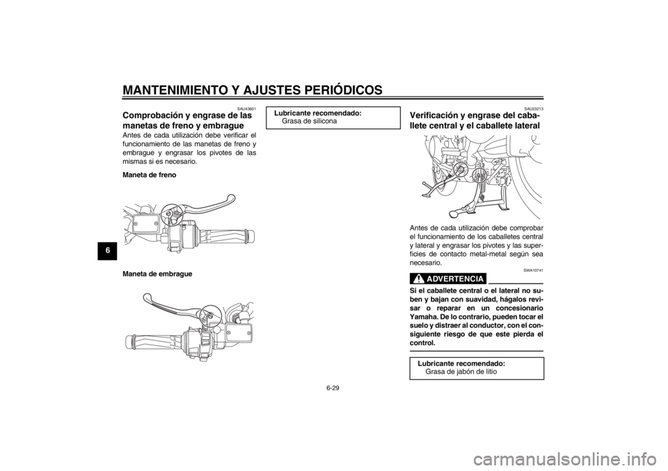 YAMAHA FJR1300A 2013  Manuale de Empleo (in Spanish) MANTENIMIENTO Y AJUSTES PERIÓDICOS
6-29
6
SAU43601
Comprobación y engrase de las 
manetas de freno y embrague Antes de cada utilización debe verificar el
funcionamiento de las manetas de freno y
em