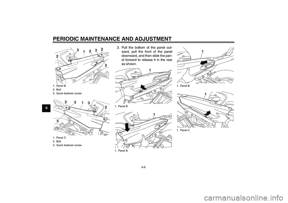 YAMAHA FJR1300A 2011  Owners Manual PERIODIC MAINTENANCE AND ADJUSTMENT
6-9
63. Pull the bottom of the panel out-
ward, pull the front of the panel
downward, and then slide the pan-
el forward to release it in the rear
as shown.
1. Pane