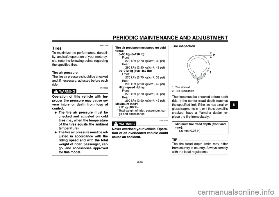 YAMAHA FJR1300A 2011 Owners Manual PERIODIC MAINTENANCE AND ADJUSTMENT
6-20
6
EAU21774
Tires To maximize the performance, durabil-
ity, and safe operation of your motorcy-
cle, note the following points regarding
the specified tires.
T YAMAHA FJR1300A 2011 Owners Manual PERIODIC MAINTENANCE AND ADJUSTMENT
6-20
6
EAU21774
Tires To maximize the performance, durabil-
ity, and safe operation of your motorcy-
cle, note the following points regarding
the specified tires.
T