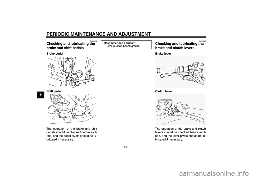 YAMAHA FJR1300A 2011  Owners Manual PERIODIC MAINTENANCE AND ADJUSTMENT
6-27
6
EAU44272
Checking and lubricating the 
brake and shift pedals Brake pedal
Shift pedal
The operation of the brake and shift
pedals should be checked before ea