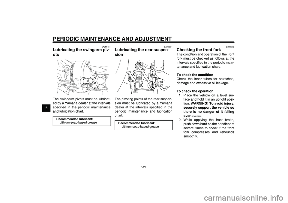 YAMAHA FJR1300A 2011 Owners Manual PERIODIC MAINTENANCE AND ADJUSTMENT
6-29
6
EAUM1651
Lubricating the swingarm piv-
ots The swingarm pivots must be lubricat-
ed by a Yamaha dealer at the intervals
specified in the periodic maintenance YAMAHA FJR1300A 2011 Owners Manual PERIODIC MAINTENANCE AND ADJUSTMENT
6-29
6
EAUM1651
Lubricating the swingarm piv-
ots The swingarm pivots must be lubricat-
ed by a Yamaha dealer at the intervals
specified in the periodic maintenance
