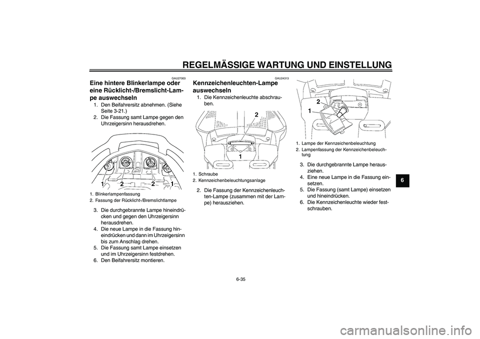 YAMAHA FJR1300A 2011 Betriebsanleitungen (in German) REGELMÄSSIGE WARTUNG UND EINSTELLUNG
6-35
6
GAU27003
Eine hintere Blinkerlampe oder
eine Rücklicht-/Bremslicht-Lam-
pe auswechseln 1. Den Beifahrersitz abnehmen. (Siehe
Seite 3-21.)
2. Die Fassung YAMAHA FJR1300A 2011 Betriebsanleitungen (in German) REGELMÄSSIGE WARTUNG UND EINSTELLUNG
6-35
6
GAU27003
Eine hintere Blinkerlampe oder
eine Rücklicht-/Bremslicht-Lam-
pe auswechseln 1. Den Beifahrersitz abnehmen. (Siehe
Seite 3-21.)
2. Die Fassung