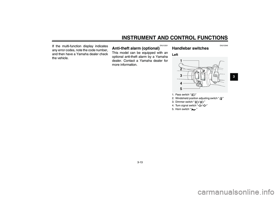 YAMAHA FJR1300A 2010  Owners Manual INSTRUMENT AND CONTROL FUNCTIONS
3-13
3 If the multi-function display indicates
any error codes, note the code number,
and then have a Yamaha dealer check
the vehicle.
EAU12331
Anti-theft alarm (optio