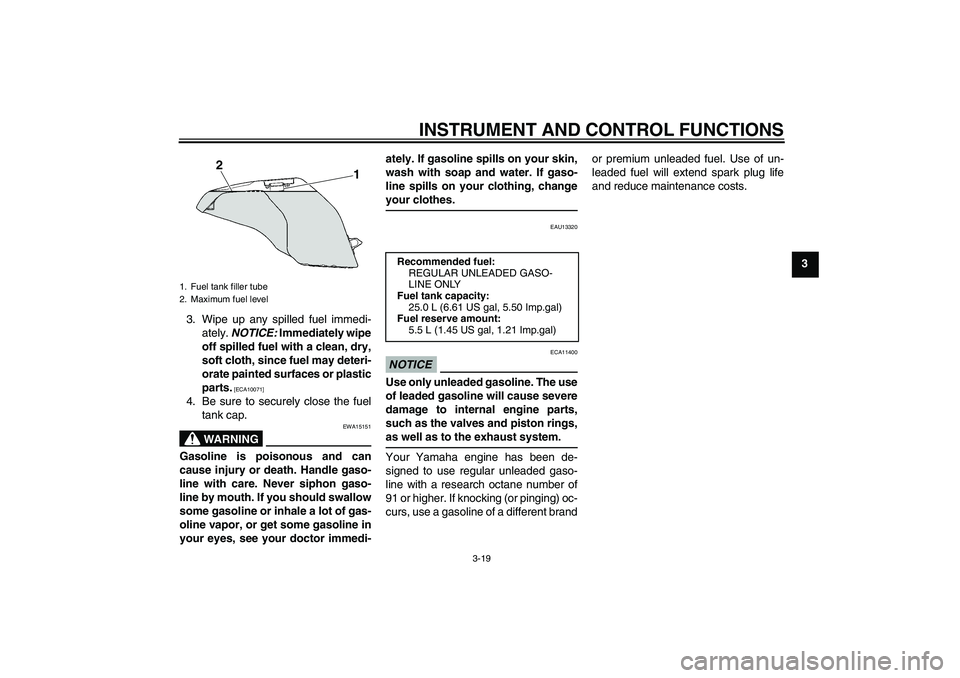 YAMAHA FJR1300A 2010 Owners Manual INSTRUMENT AND CONTROL FUNCTIONS
3-19
3
3. Wipe up any spilled fuel immedi-
ately. NOTICE: Immediately wipe
off spilled fuel with a clean, dry,
soft cloth, since fuel may deteri-
orate painted surface YAMAHA FJR1300A 2010 Owners Manual INSTRUMENT AND CONTROL FUNCTIONS
3-19
3
3. Wipe up any spilled fuel immedi-
ately. NOTICE: Immediately wipe
off spilled fuel with a clean, dry,
soft cloth, since fuel may deteri-
orate painted surface