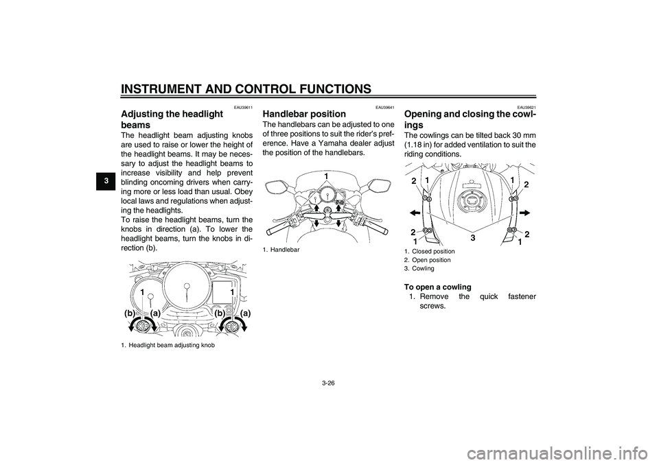 YAMAHA FJR1300A 2010 Owners Manual INSTRUMENT AND CONTROL FUNCTIONS
3-26
3
EAU39611
Adjusting the headlight
beams The headlight beam adjusting knobs
are used to raise or lower the height of
the headlight beams. It may be neces-
sary t YAMAHA FJR1300A 2010 Owners Manual INSTRUMENT AND CONTROL FUNCTIONS
3-26
3
EAU39611
Adjusting the headlight
beams The headlight beam adjusting knobs
are used to raise or lower the height of
the headlight beams. It may be neces-
sary t