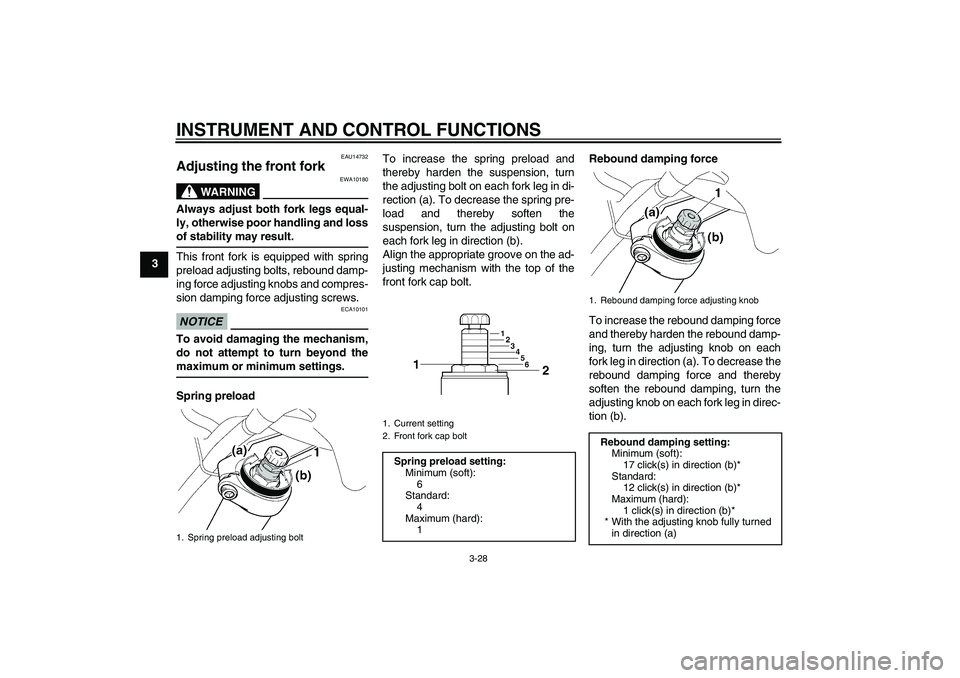 YAMAHA FJR1300A 2010 Owners Manual INSTRUMENT AND CONTROL FUNCTIONS
3-28
3
EAU14732
Adjusting the front fork
WARNING
EWA10180
Always adjust both fork legs equal-
ly, otherwise poor handling and loss
of stability may result.This front YAMAHA FJR1300A 2010 Owners Manual INSTRUMENT AND CONTROL FUNCTIONS
3-28
3
EAU14732
Adjusting the front fork
WARNING
EWA10180
Always adjust both fork legs equal-
ly, otherwise poor handling and loss
of stability may result.This front