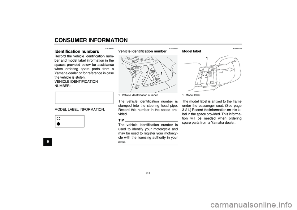 YAMAHA FJR1300A 2010 Owners Manual CONSUMER INFORMATION
9-1
9
EAU48610
Identification numbers Record the vehicle identification num-
ber and model label information in the
spaces provided below for assistance
when ordering spare parts YAMAHA FJR1300A 2010 Owners Manual CONSUMER INFORMATION
9-1
9
EAU48610
Identification numbers Record the vehicle identification num-
ber and model label information in the
spaces provided below for assistance
when ordering spare parts