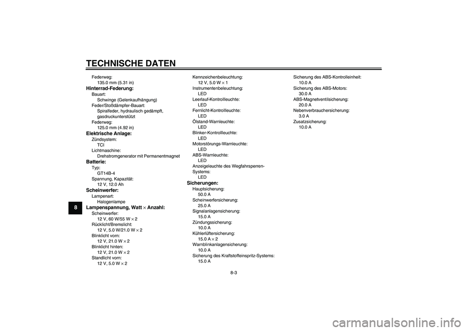 YAMAHA FJR1300A 2010 Betriebsanleitungen (in German) TECHNISCHE DATEN
8-3
8
Federweg:
135.0 mm (5.31 in)Hinterrad-Federung:Bauart:
Schwinge (Gelenkaufhängung)
Feder/Stoßdämpfer-Bauart:
Spiralfeder, hydraulisch gedämpft,
gasdruckunterstützt
Federwe YAMAHA FJR1300A 2010 Betriebsanleitungen (in German) TECHNISCHE DATEN
8-3
8
Federweg:
135.0 mm (5.31 in)Hinterrad-Federung:Bauart:
Schwinge (Gelenkaufhängung)
Feder/Stoßdämpfer-Bauart:
Spiralfeder, hydraulisch gedämpft,
gasdruckunterstützt
Federwe