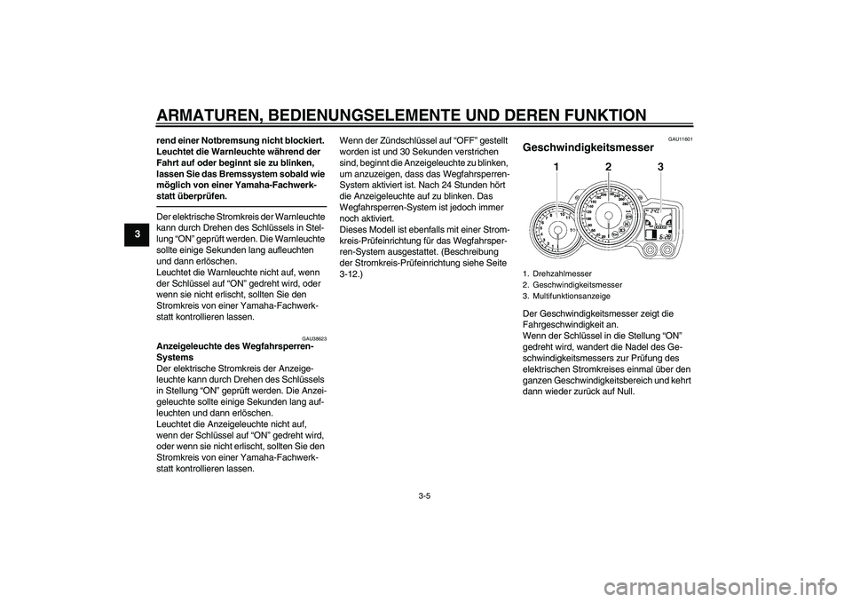 YAMAHA FJR1300A 2010 Betriebsanleitungen (in German) ARMATUREN, BEDIENUNGSELEMENTE UND DEREN FUNKTION
3-5
3
rend einer Notbremsung nicht blockiert.
Leuchtet die Warnleuchte während der
Fahrt auf oder beginnt sie zu blinken,
lassen Sie das Bremssyste YAMAHA FJR1300A 2010 Betriebsanleitungen (in German) ARMATUREN, BEDIENUNGSELEMENTE UND DEREN FUNKTION
3-5
3
rend einer Notbremsung nicht blockiert.
Leuchtet die Warnleuchte während der
Fahrt auf oder beginnt sie zu blinken,
lassen Sie das Bremssyste