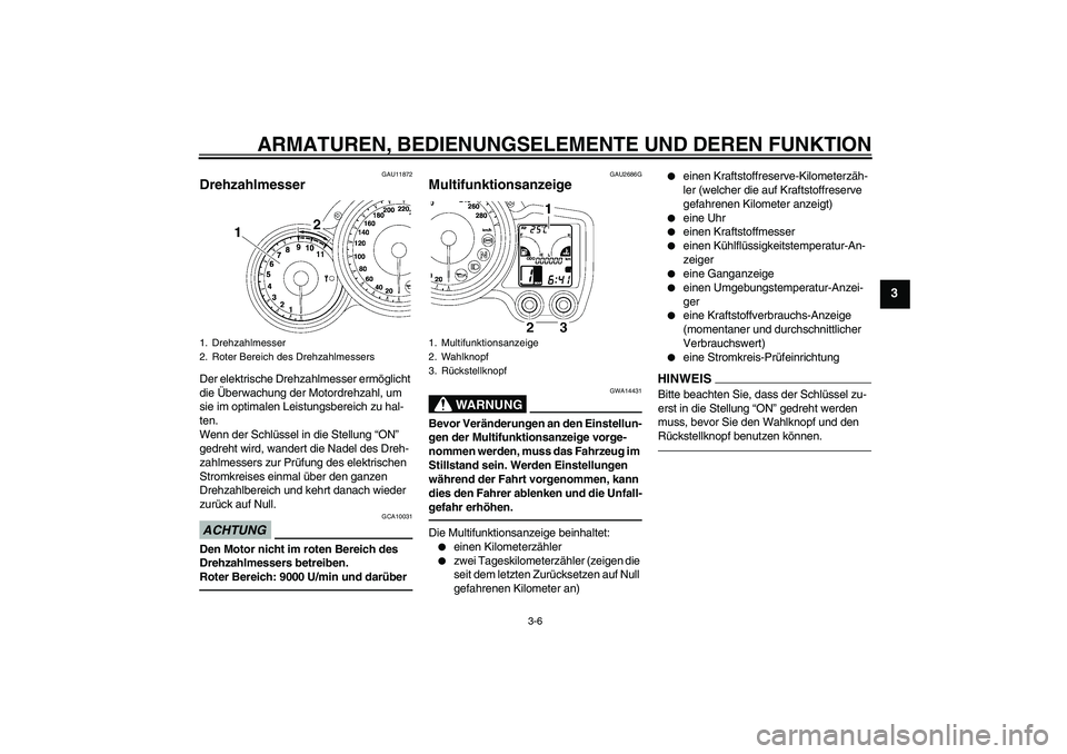 YAMAHA FJR1300A 2010 Betriebsanleitungen (in German) ARMATUREN, BEDIENUNGSELEMENTE UND DEREN FUNKTION
3-6
3
GAU11872
Drehzahlmesser Der elektrische Drehzahlmesser ermöglicht
die Überwachung der Motordrehzahl, um
sie im optimalen Leistungsbereich zu YAMAHA FJR1300A 2010 Betriebsanleitungen (in German) ARMATUREN, BEDIENUNGSELEMENTE UND DEREN FUNKTION
3-6
3
GAU11872
Drehzahlmesser Der elektrische Drehzahlmesser ermöglicht
die Überwachung der Motordrehzahl, um
sie im optimalen Leistungsbereich zu